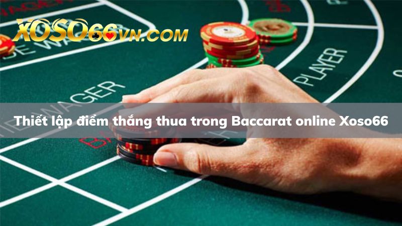 Thiết lập điểm thắng thua khi chơi Baccarat cùng Xoso66